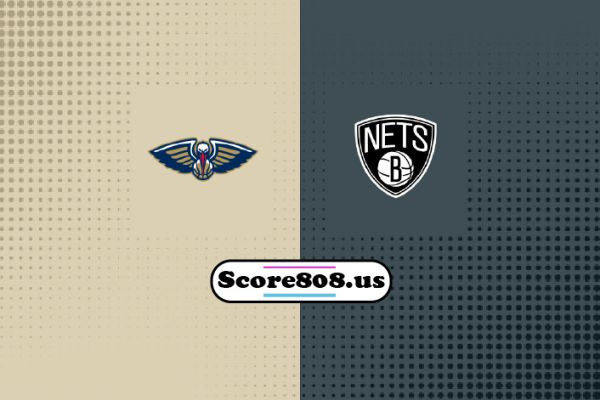 New Orleans Pelicans vs Brooklyn Nets