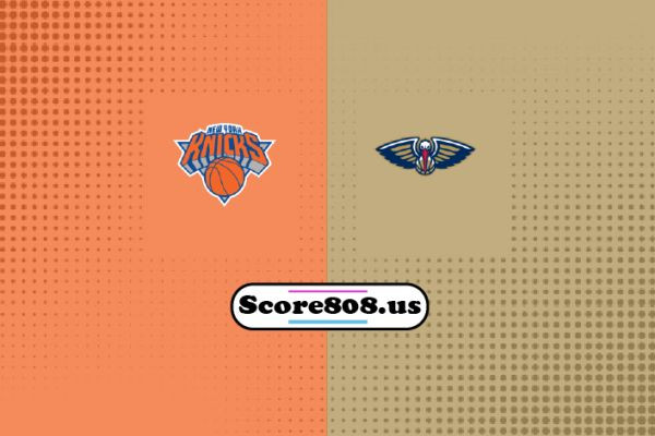 New Orleans Pelicans vs New York Knicks