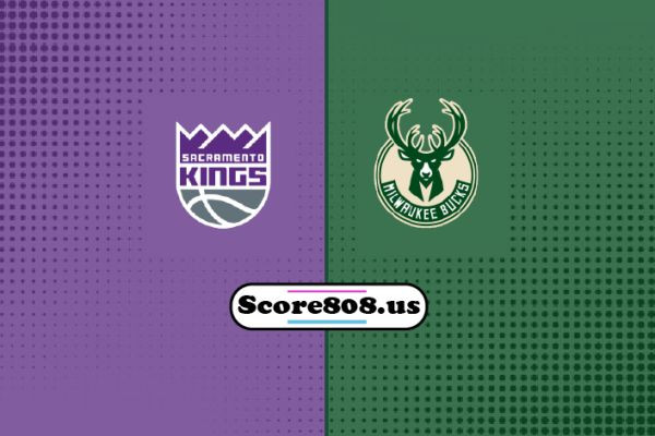 Sacramento Kings vs Milwaukee Bucks